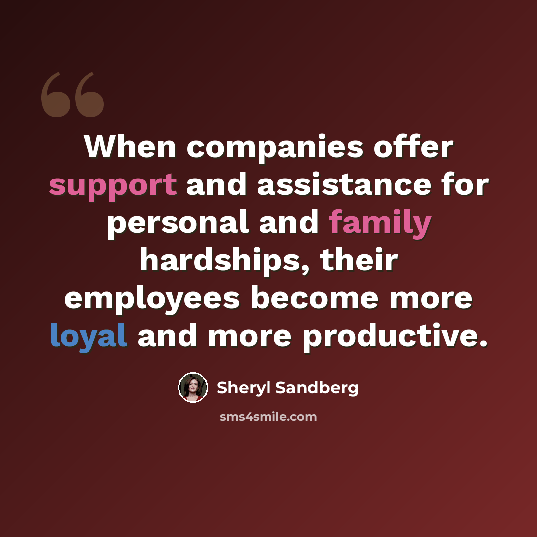 “When companies offer support and assistance for personal and family hardships, their employees become more loyal and more productive.” quote by Sheryl Sandberg
