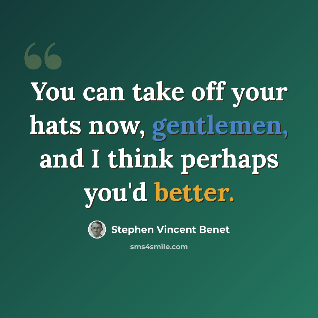 “You can take off your hats now, gentlemen, and I think perhaps you'd better.” quote by Stephen Vincent Benet