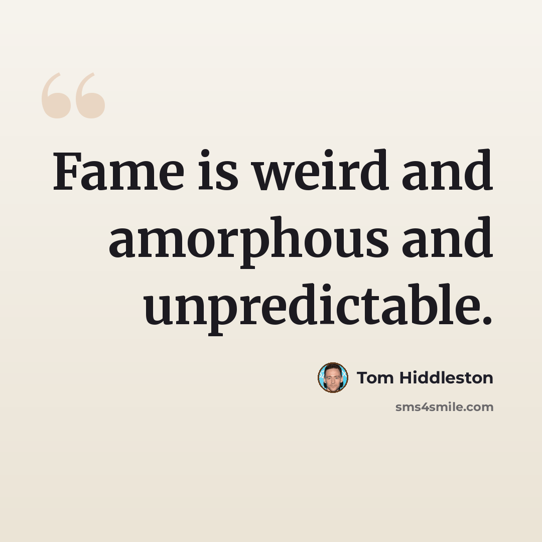 “Fame is weird and amorphous and unpredictable.” quote by Tom Hiddleston
