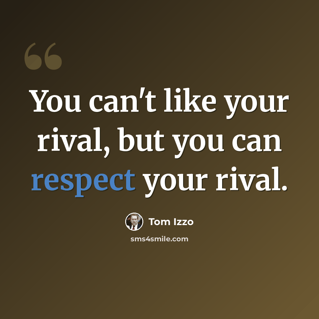 “You can't like your rival, but you can respect your rival.” quote by Tom Izzo