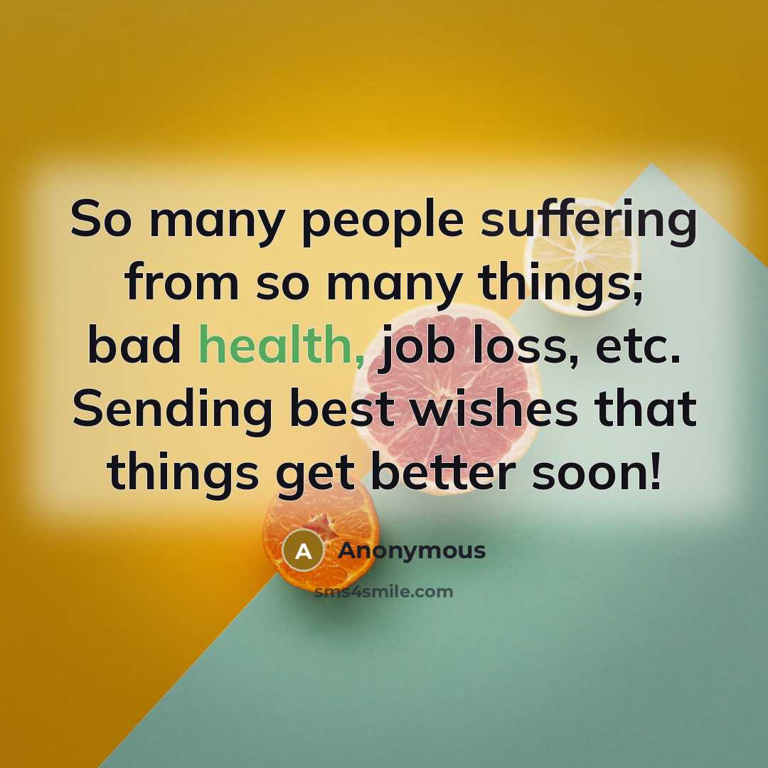 “So many people suffering from so many things; bad health, job loss, etc. Sending best wishes that things get better soon!” quote by Anonymous
