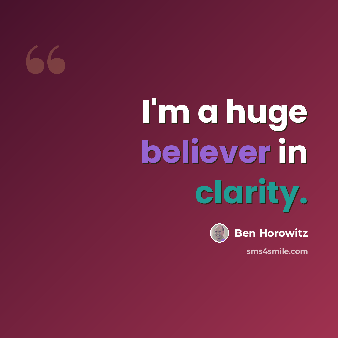 “I'm a huge believer in clarity.” quote by Ben Horowitz