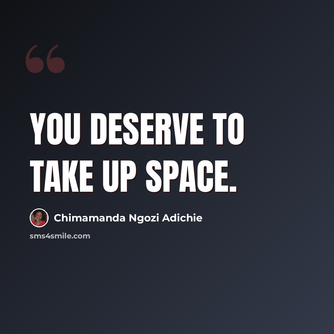 “You deserve to take up space.” quote by Chimamanda Ngozi Adichie