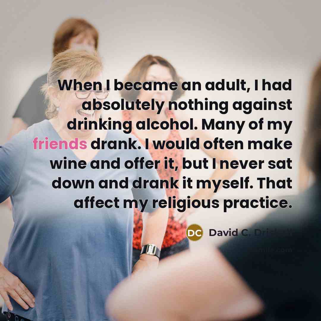 “When I became an adult, I had absolutely nothing against drinking alcohol. Many of my friends drank. I would often make wine and offer it, but I never sat down and drank it myself. That affect my religious practice.” quote by David C. Driskell