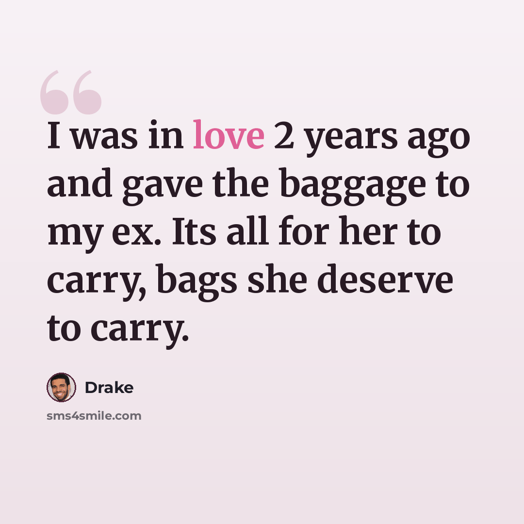 “I was in love 2 years ago and gave the baggage to my ex. Its all for her to carry, bags she deserve to carry.” quote by Drake