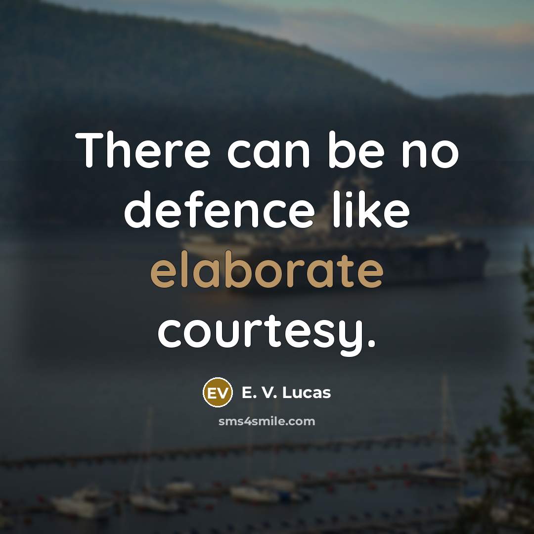 “There can be no defence like elaborate courtesy.” quote by E. V. Lucas