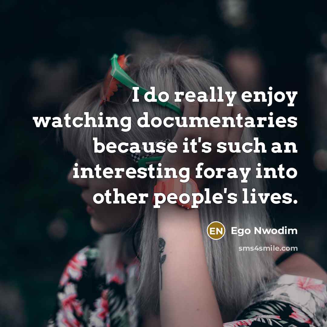 “I do really enjoy watching documentaries because it's such an interesting foray into other people's lives.” quote by Ego Nwodim