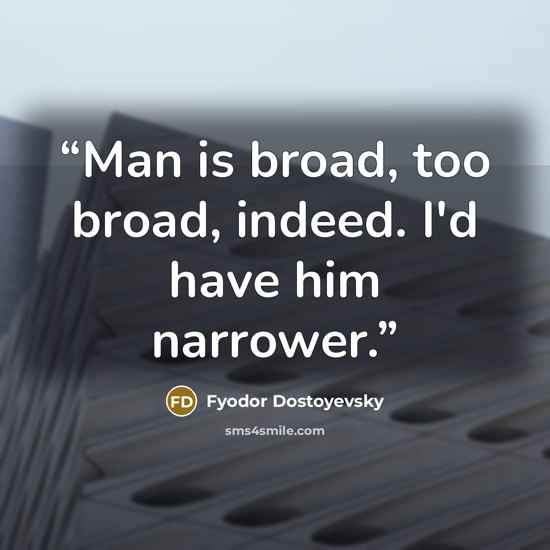 “Man is broad, too broad, indeed. I'd have him narrower.” quote by Fyodor Dostoyevsky