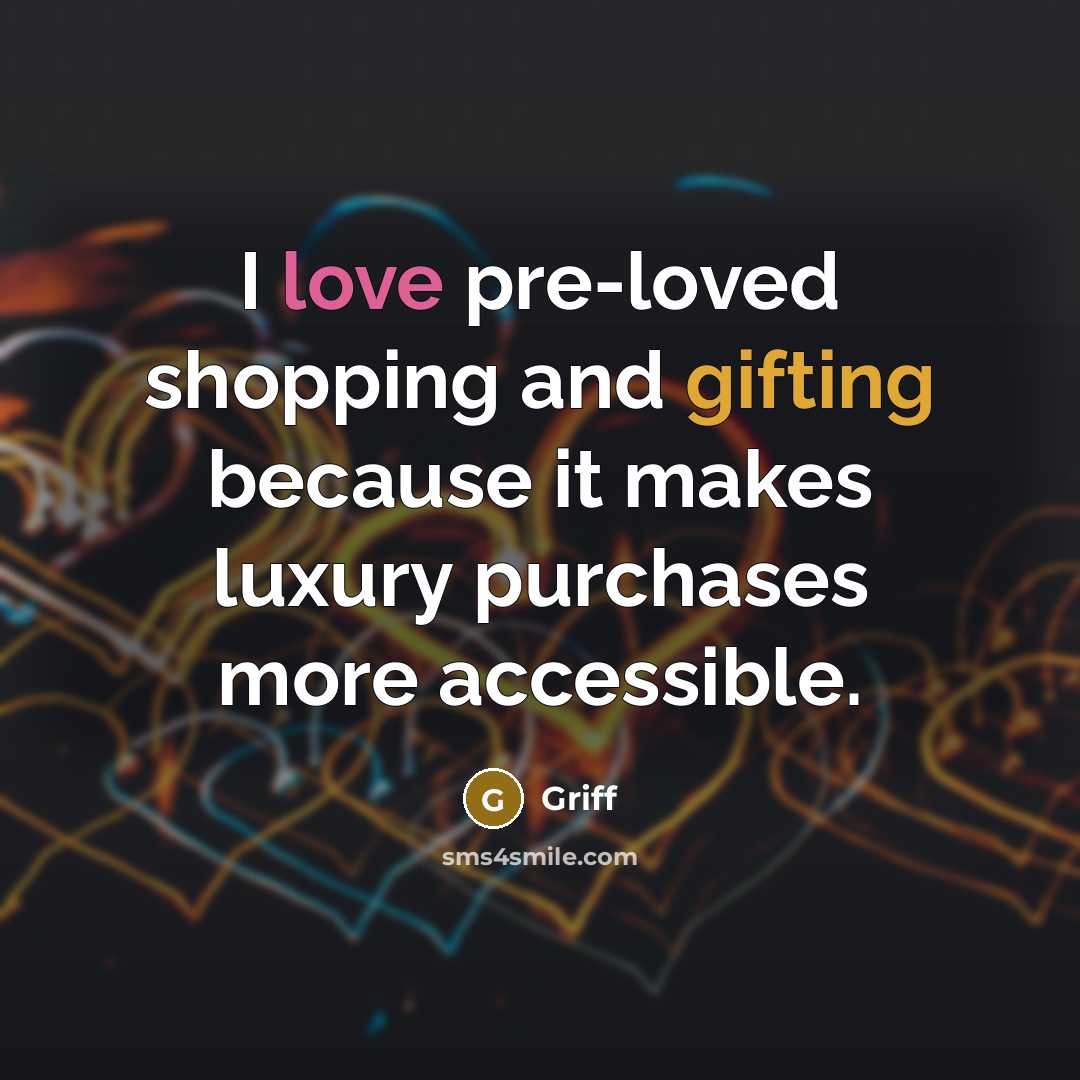 “I love pre-loved shopping and gifting because it makes luxury purchases more accessible.” quote by Griff