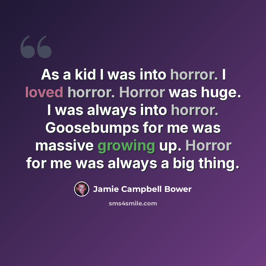 “As a kid I was into horror. I loved horror. Horror was huge. I was always into horror. Goosebumps for me was massive growing up. Horror for me was always a big thing.” quote by Jamie Campbell Bower