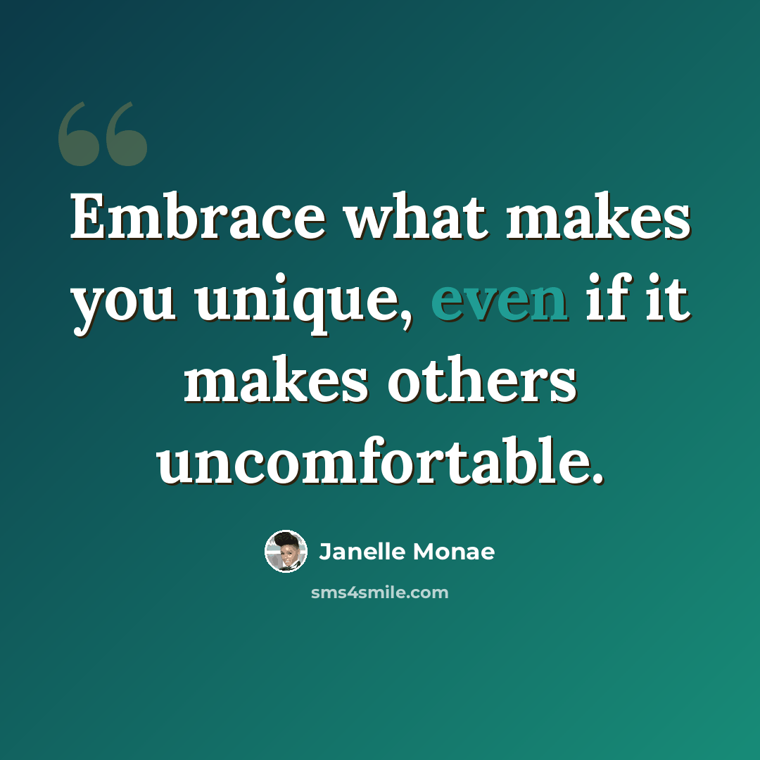 “Embrace what makes you unique, even if it makes others uncomfortable.” quote by Janelle Monae