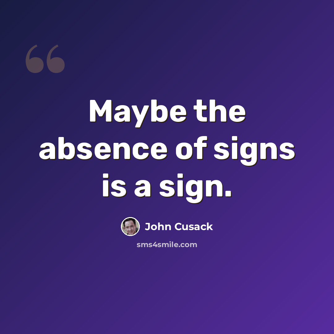 “Maybe the absence of signs is a sign.” quote by John Cusack