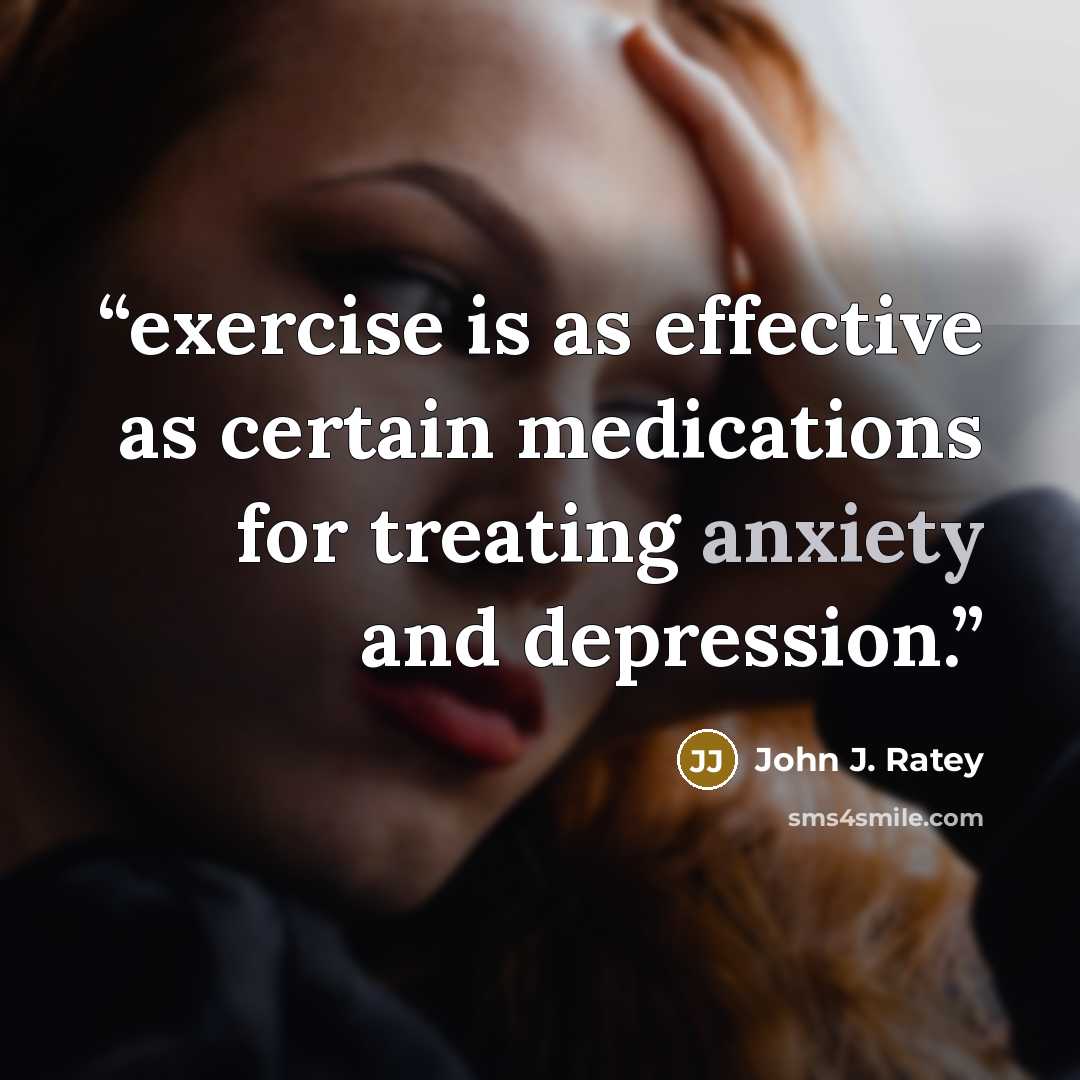 “exercise is as effective as certain medications for treating anxiety and depression.” quote by John J. Ratey