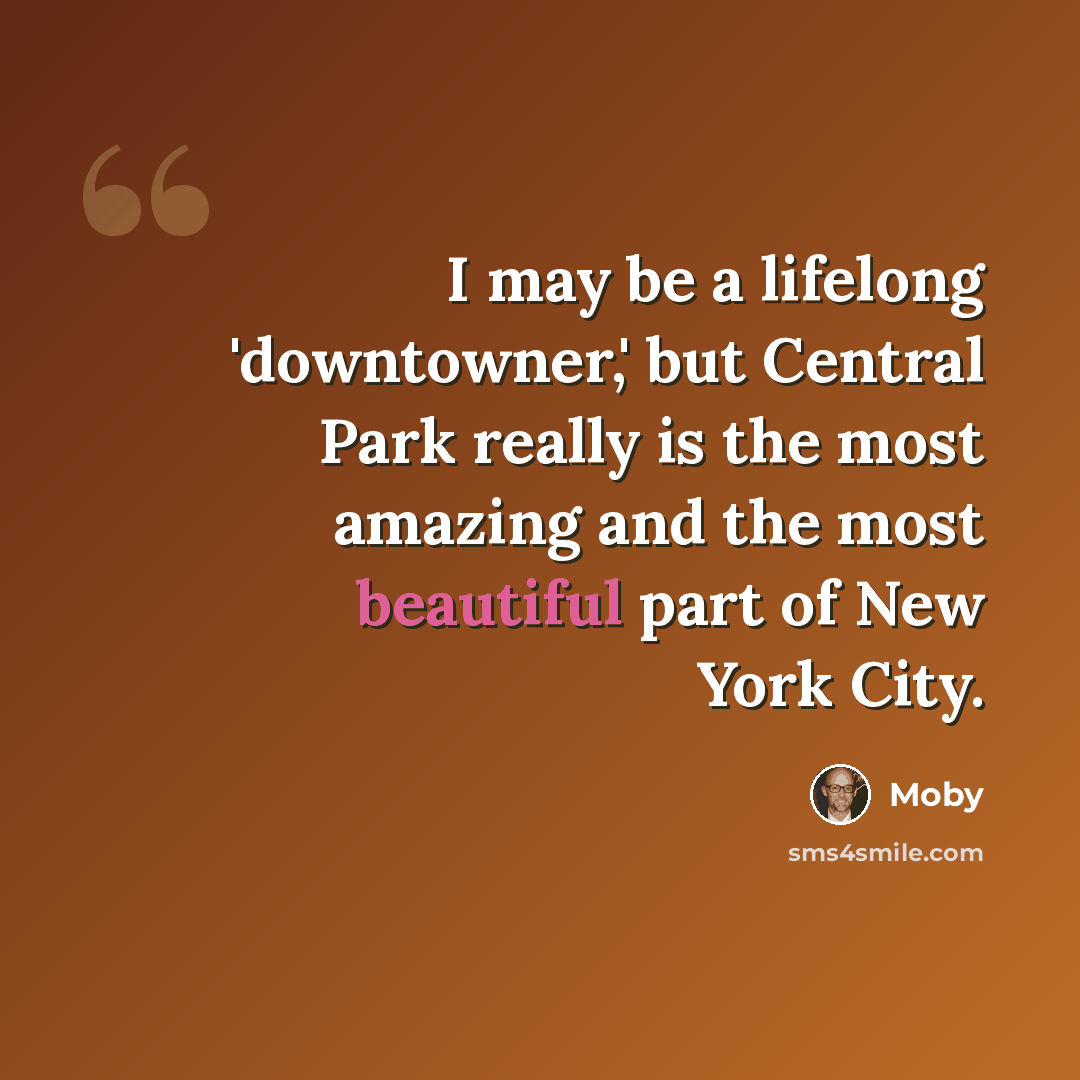 “I may be a lifelong 'downtowner,' but Central Park really is the most amazing and the most beautiful part of New York City.” quote by Moby