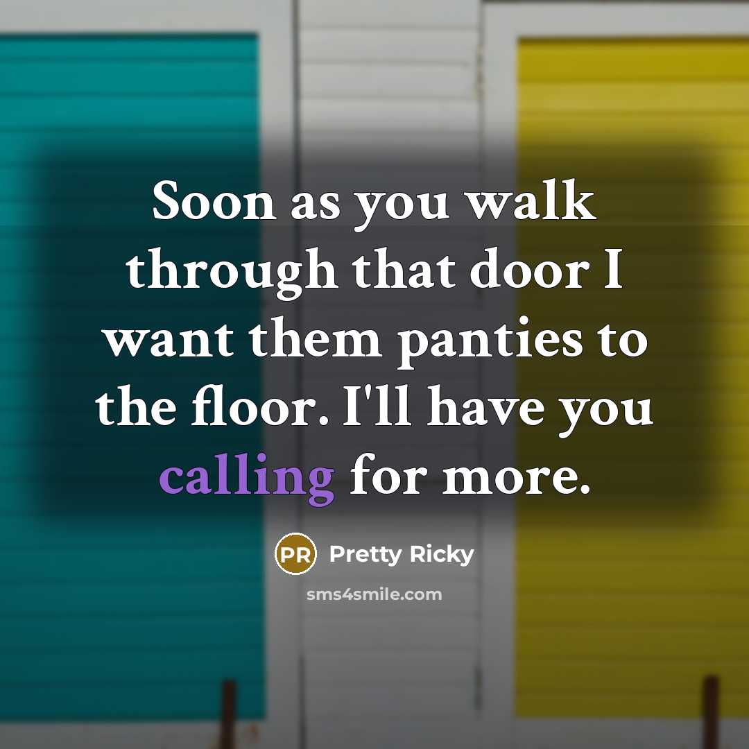 “Soon as you walk through that door I want them panties to the floor. I'll have you calling for more.” quote by Pretty Ricky