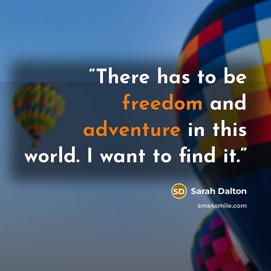 “There has to be freedom and adventure in this world. I want to find it.” quote by Sarah Dalton