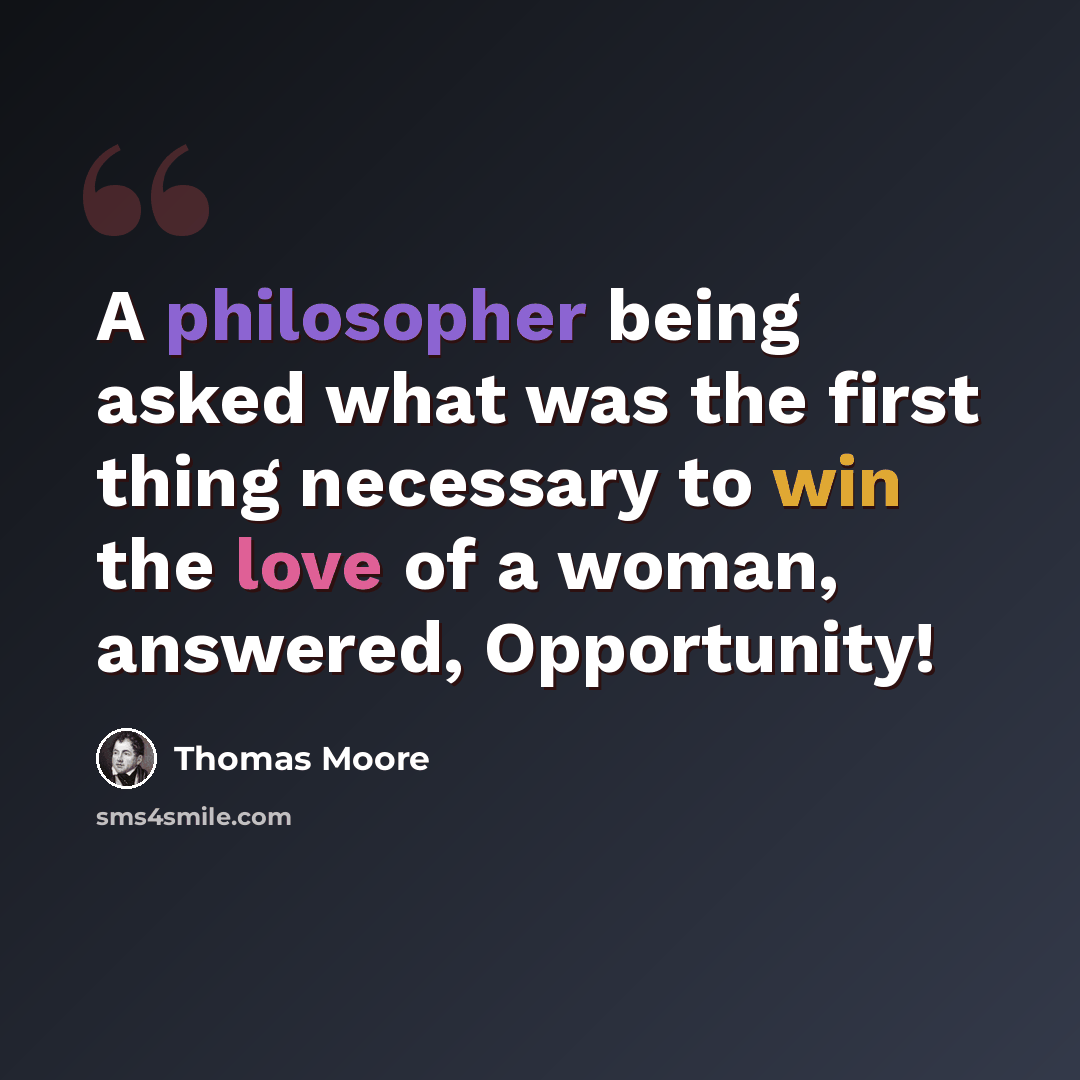 “A philosopher being asked what was the first thing necessary to win the love of a woman, answered, Opportunity!” quote by Thomas Moore