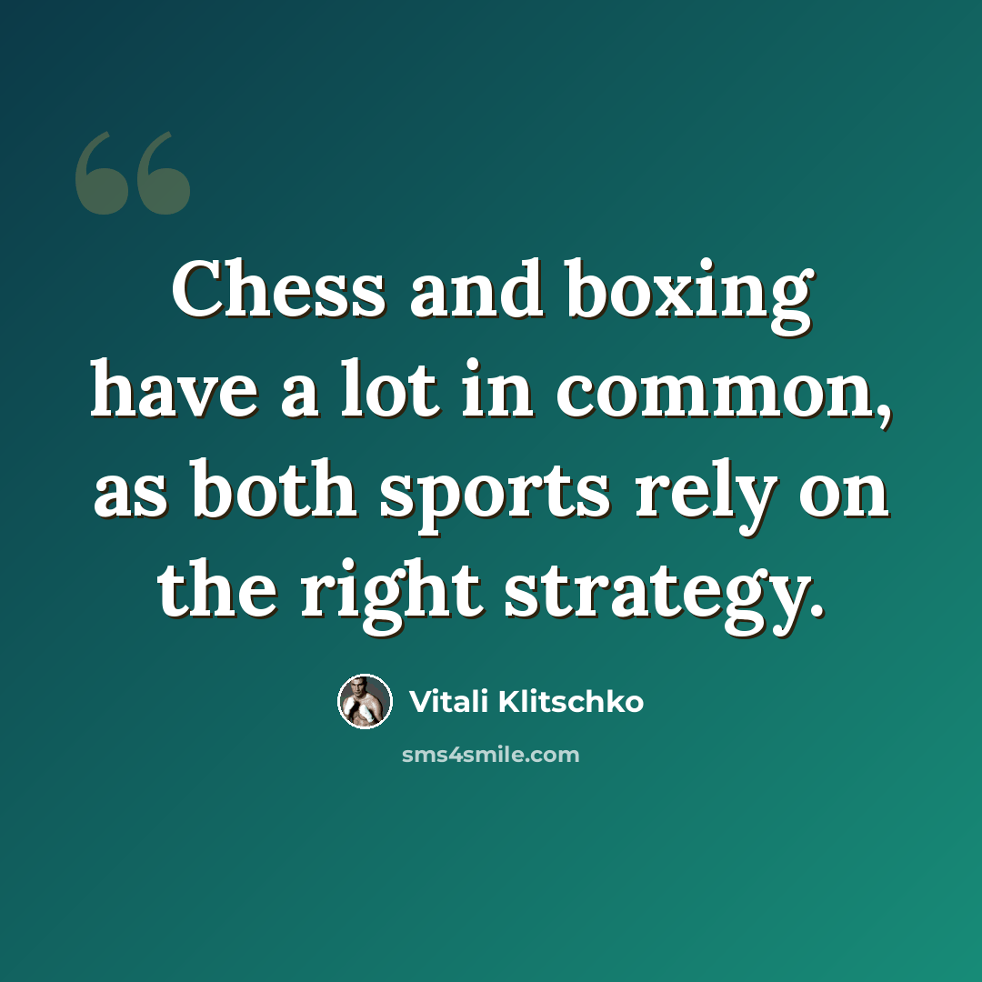 “Chess and boxing have a lot in common, as both sports rely on the right strategy.” quote by Vitali Klitschko