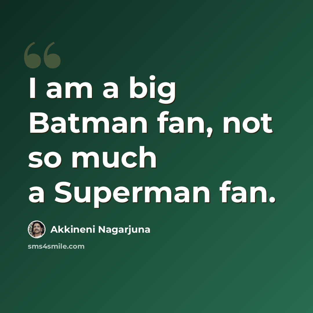 “I am a big Batman fan, not so much a Superman fan.” quote by Akkineni Nagarjuna