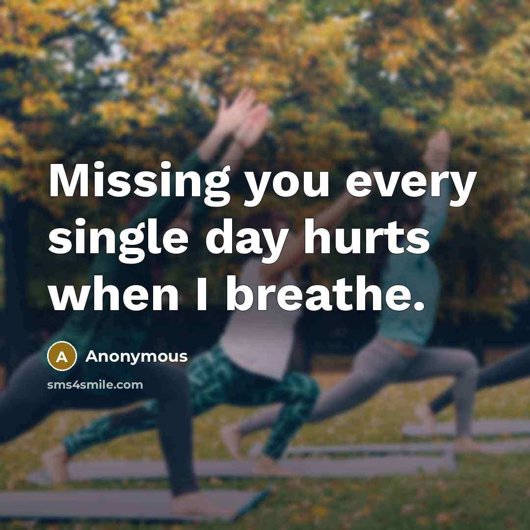 “Missing you every single day hurts when I breathe.” quote by Anonymous