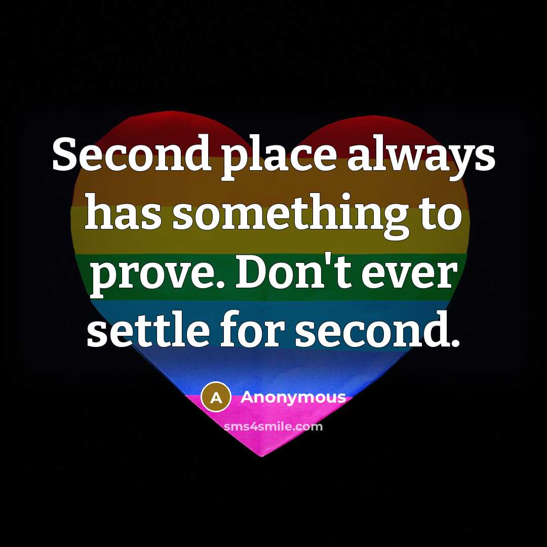 “Second place always has something to prove. Don't ever settle for second.” quote by Anonymous