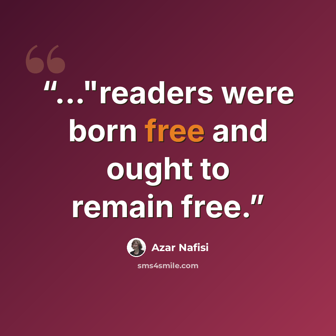 “..."readers were born free and ought to remain free.” quote by Azar Nafisi
