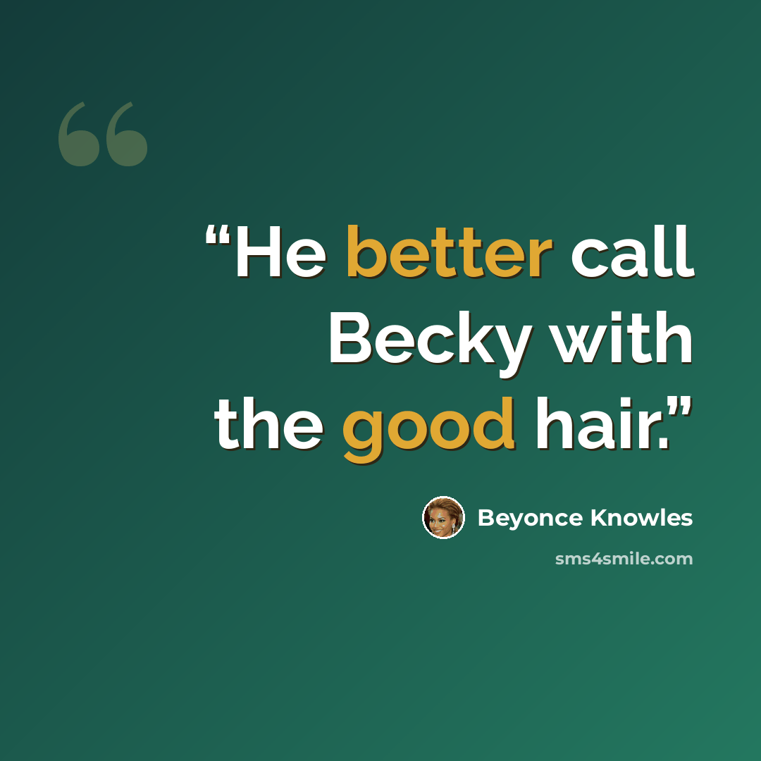 “He better call Becky with the good hair.” quote by Beyoncé Knowles