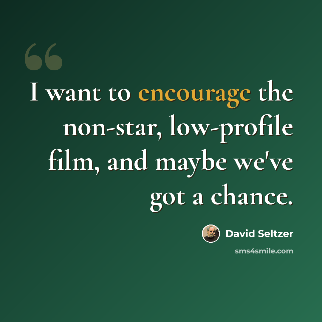 “I want to encourage the non-star, low-profile film, and maybe we've got a chance.” quote by David Seltzer