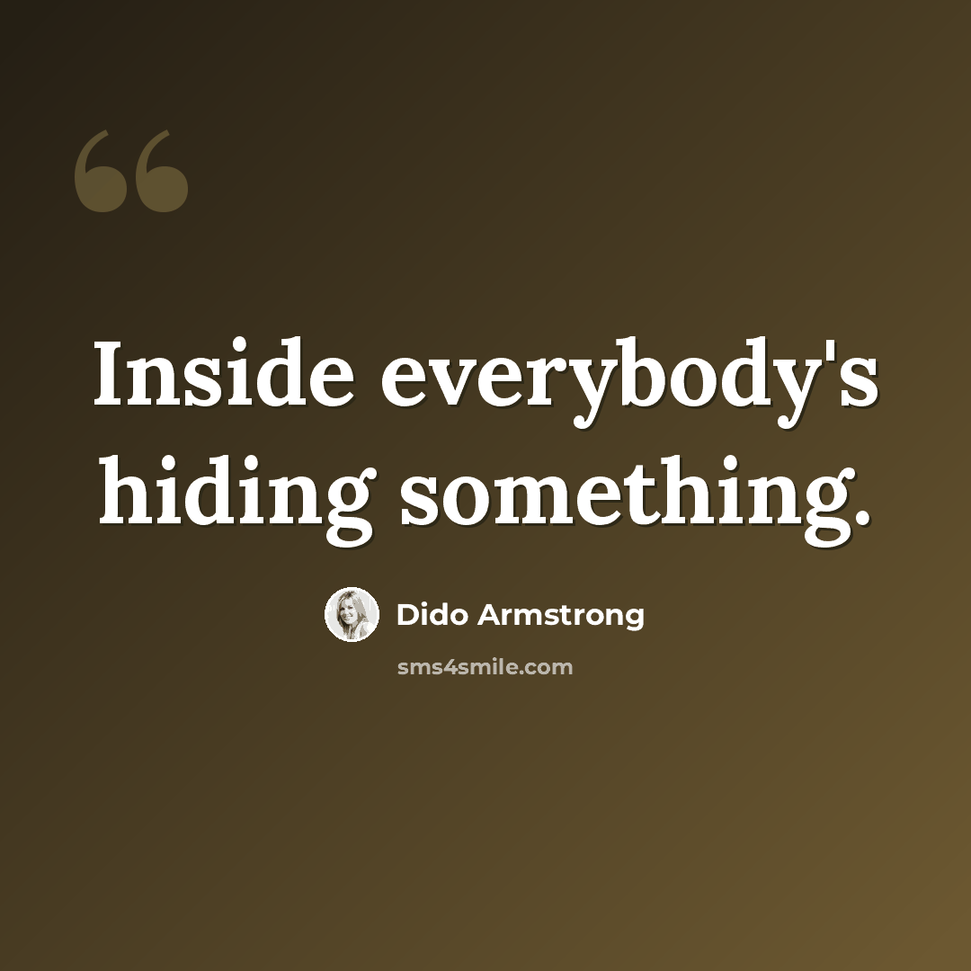“Inside everybody's hiding something.” quote by Dido Armstrong