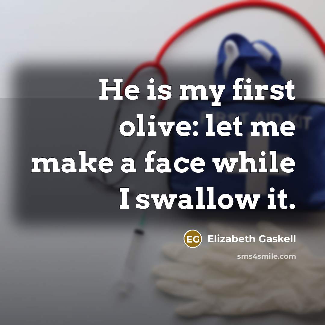 “He is my first olive: let me make a face while I swallow it.” quote by Elizabeth Gaskell