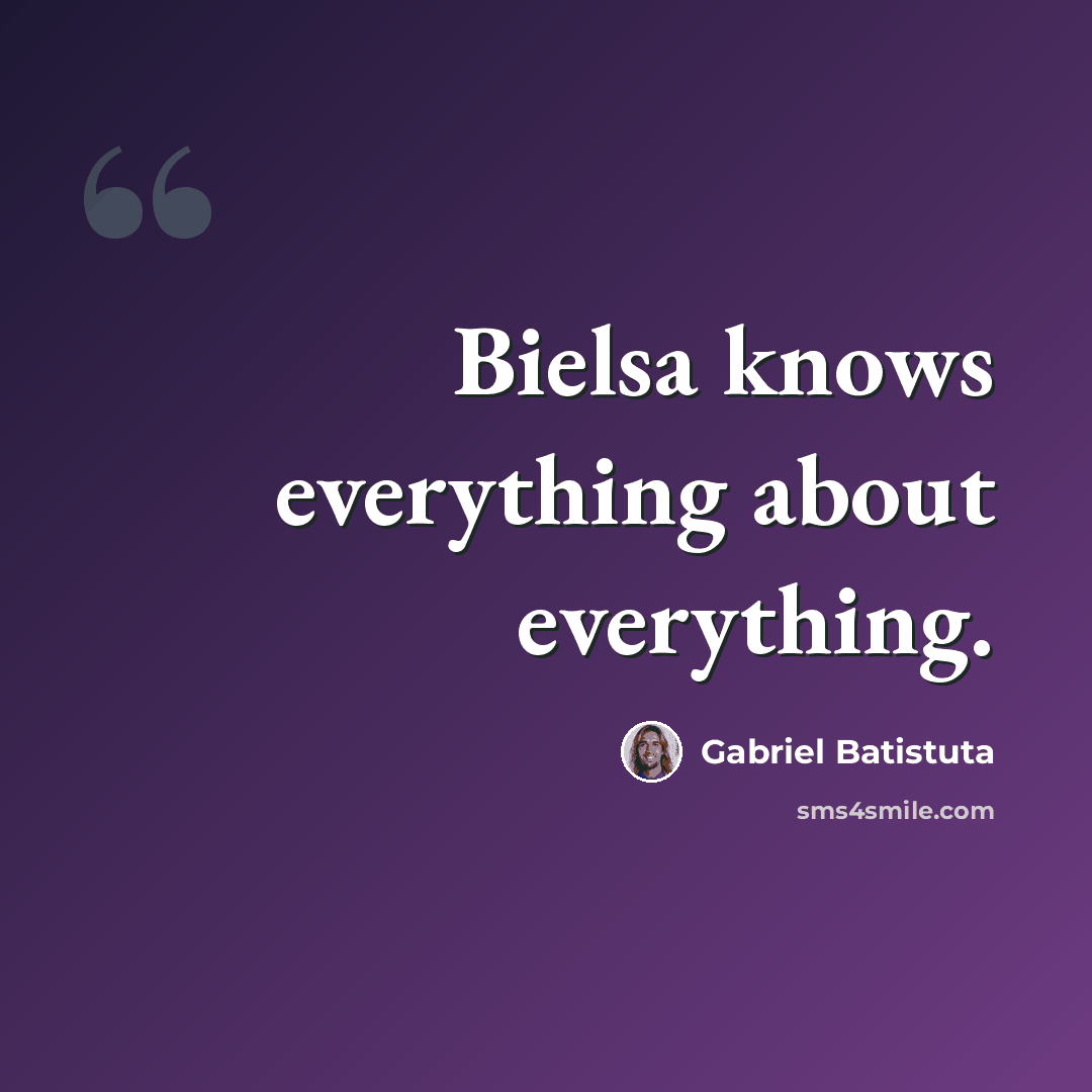 “Bielsa knows everything about everything.” quote by Gabriel Batistuta
