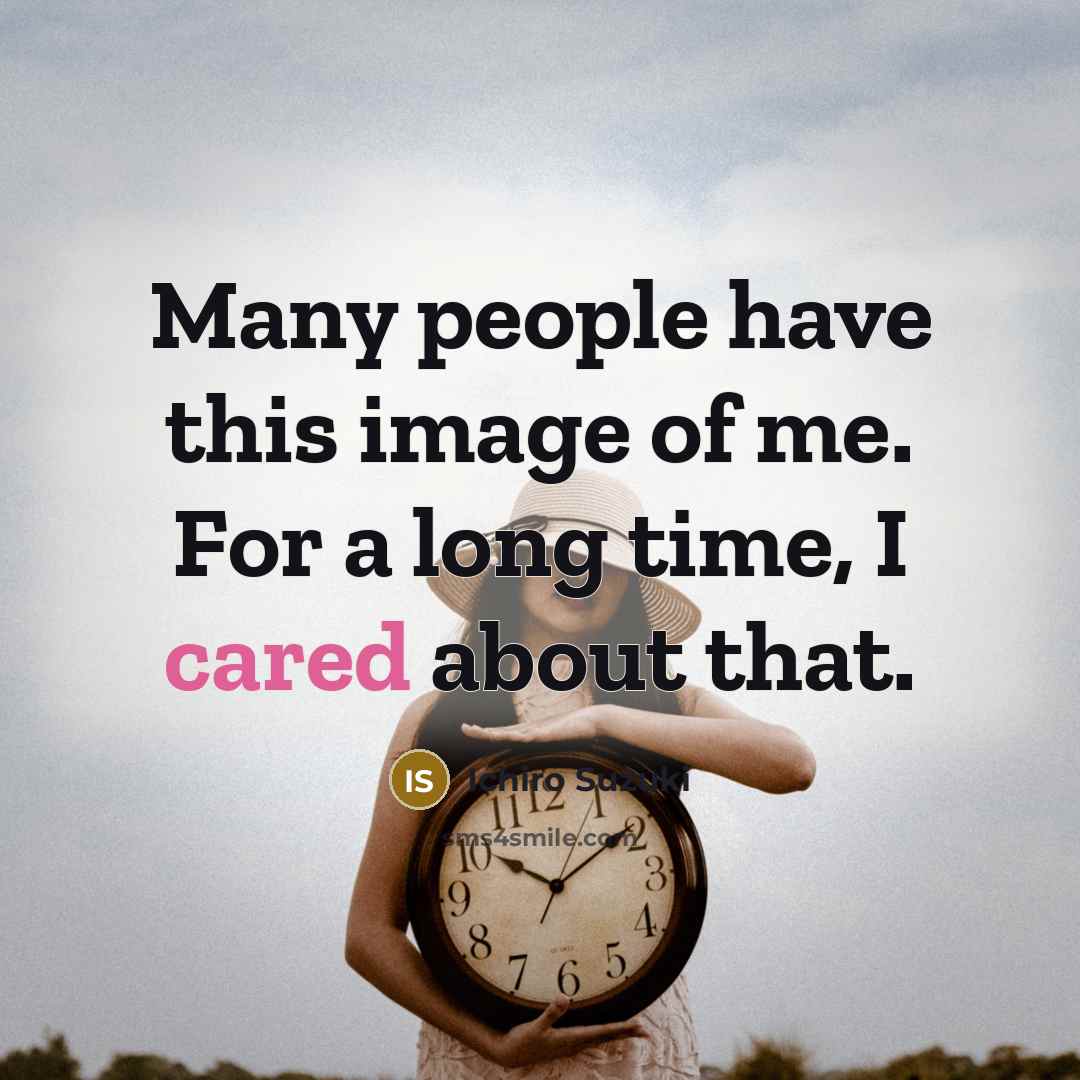 “Many people have this image of me. For a long time, I cared about that.” quote by Ichiro Suzuki