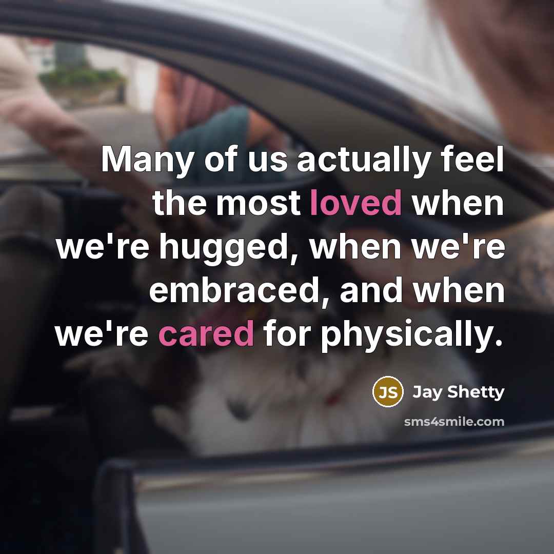 “Many of us actually feel the most loved when we're hugged, when we're embraced, and when we're cared for physically.” quote by Jay Shetty