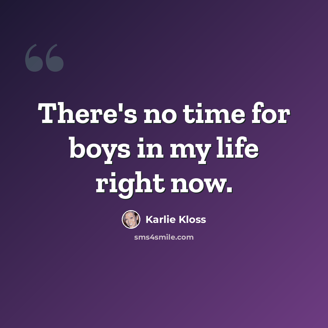“There's no time for boys in my life right now.” quote by Karlie Kloss