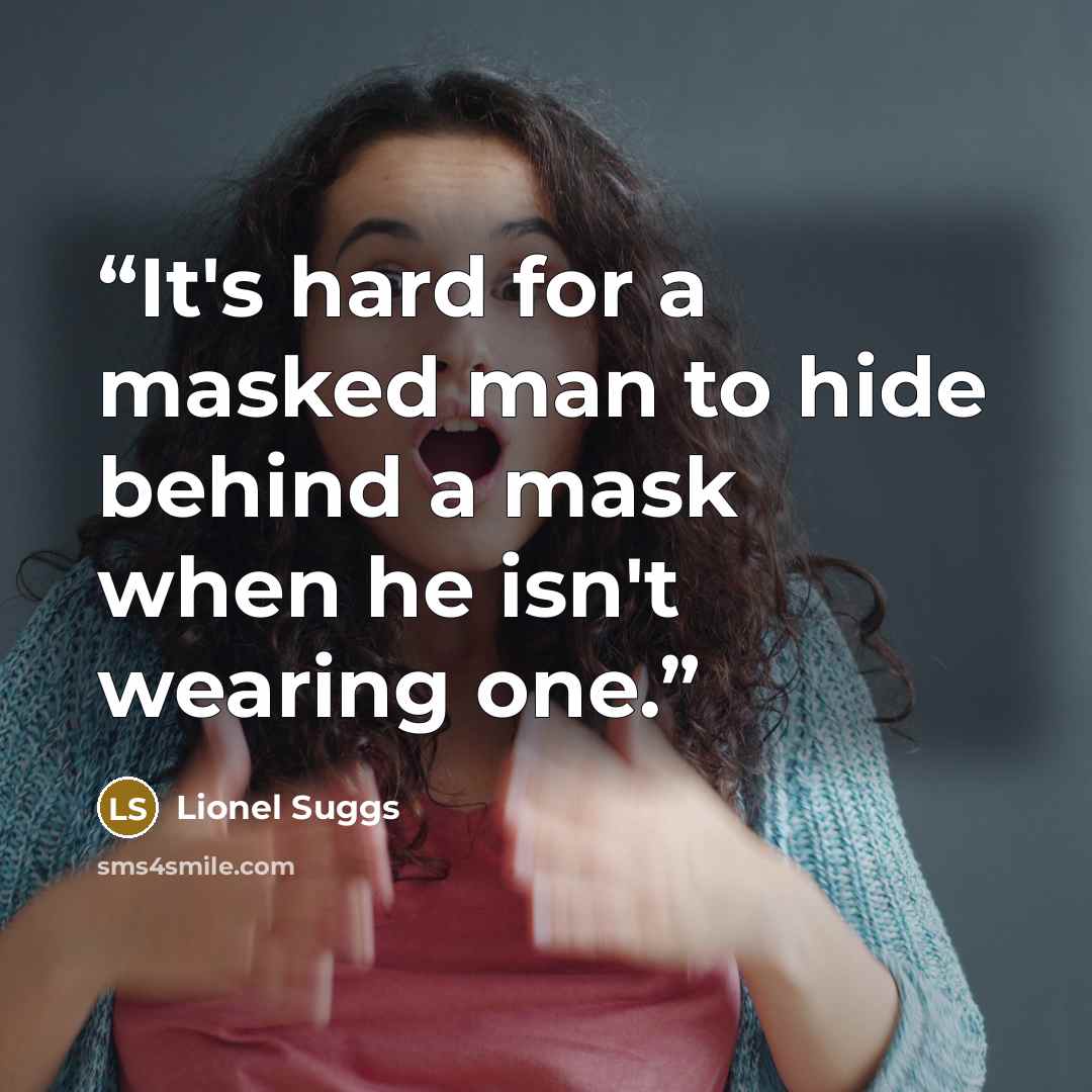 “It's hard for a masked man to hide behind a mask when he isn't wearing one.” quote by Lionel Suggs