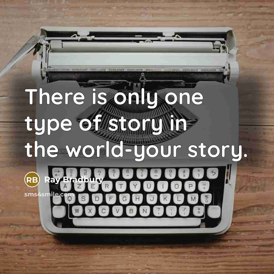 “There is only one type of story in the world-your story.” quote by Ray Bradbury