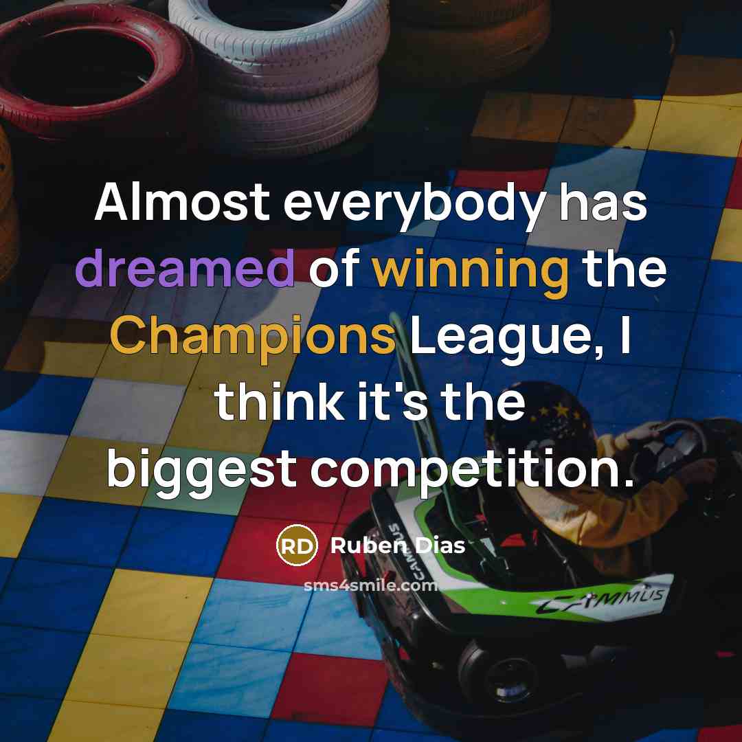 “Almost everybody has dreamed of winning the Champions League, I think it's the biggest competition.” quote by Ruben Dias