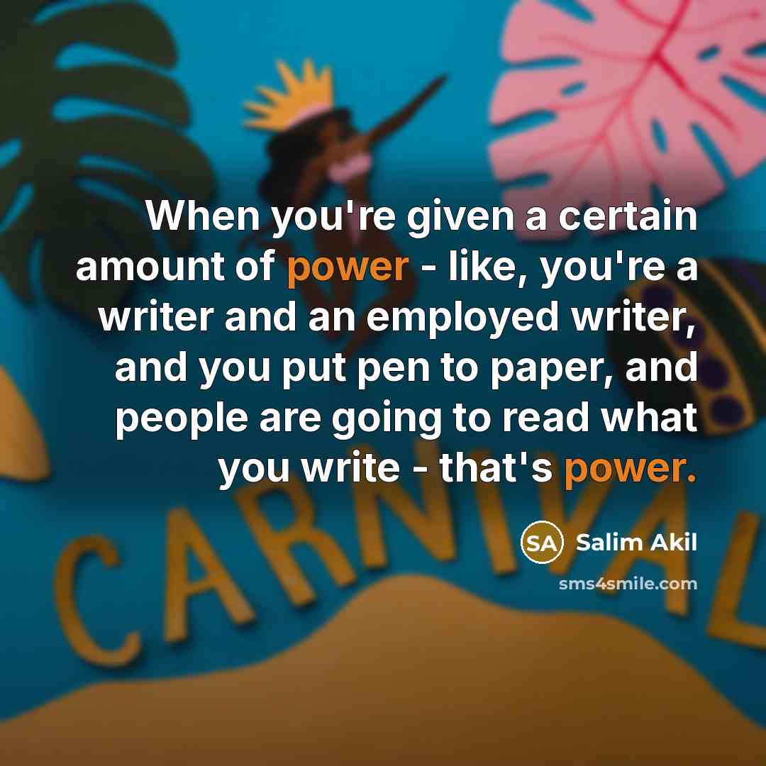 “When you're given a certain amount of power - like, you're a writer and an employed writer, and you put pen to paper, and people are going to read what you write - that's power.” quote by Salim Akil