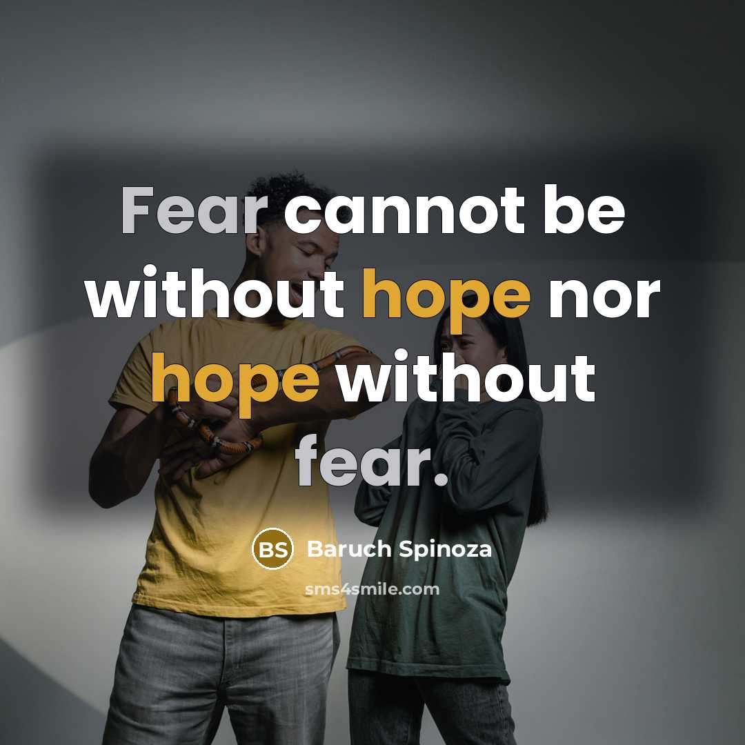 “Fear cannot be without hope nor hope without fear.” quote by Baruch Spinoza