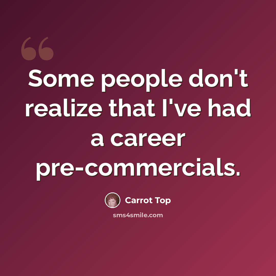 “Some people don't realize that I've had a career pre-commercials.” quote by Carrot Top