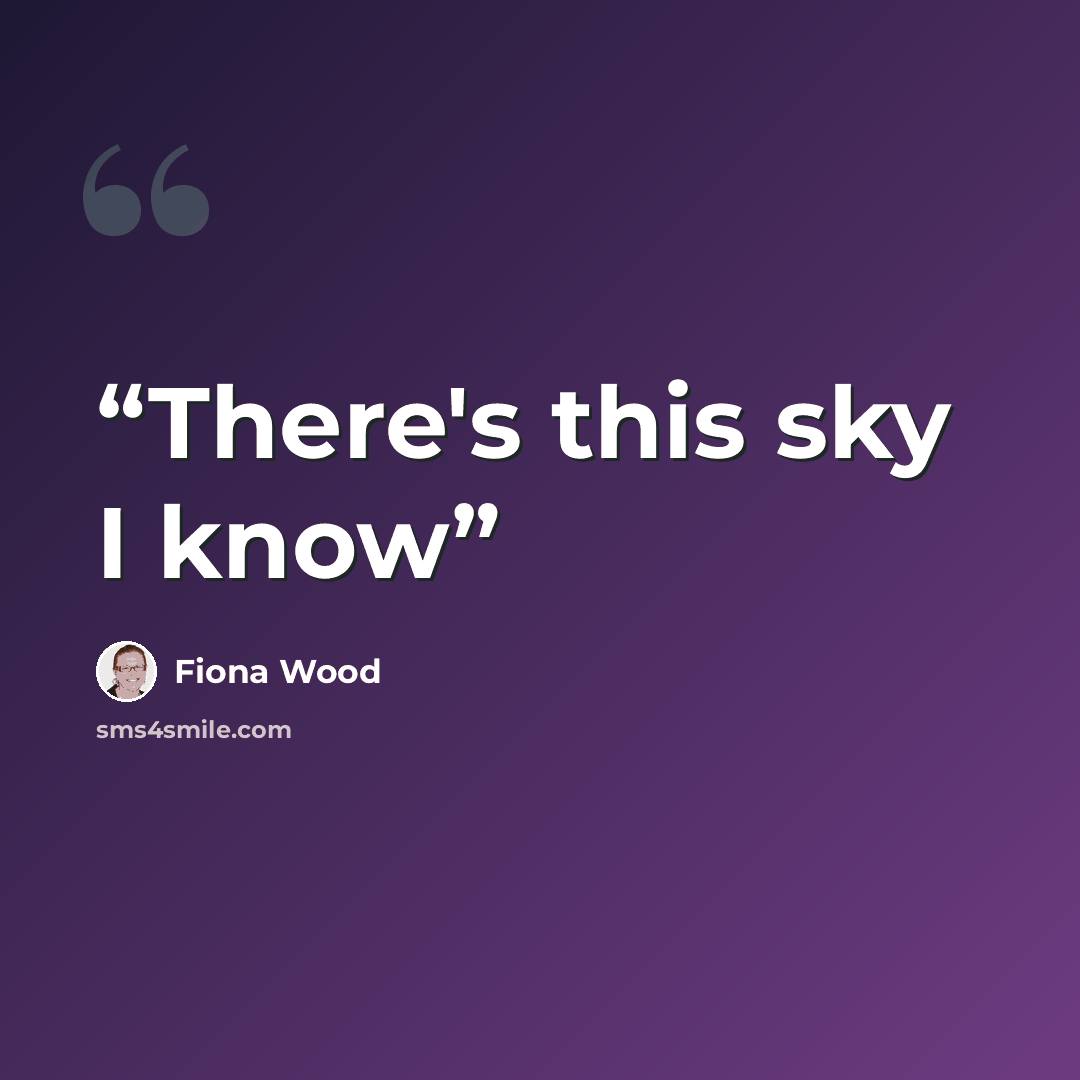 “There's this sky I know” quote by Fiona Wood