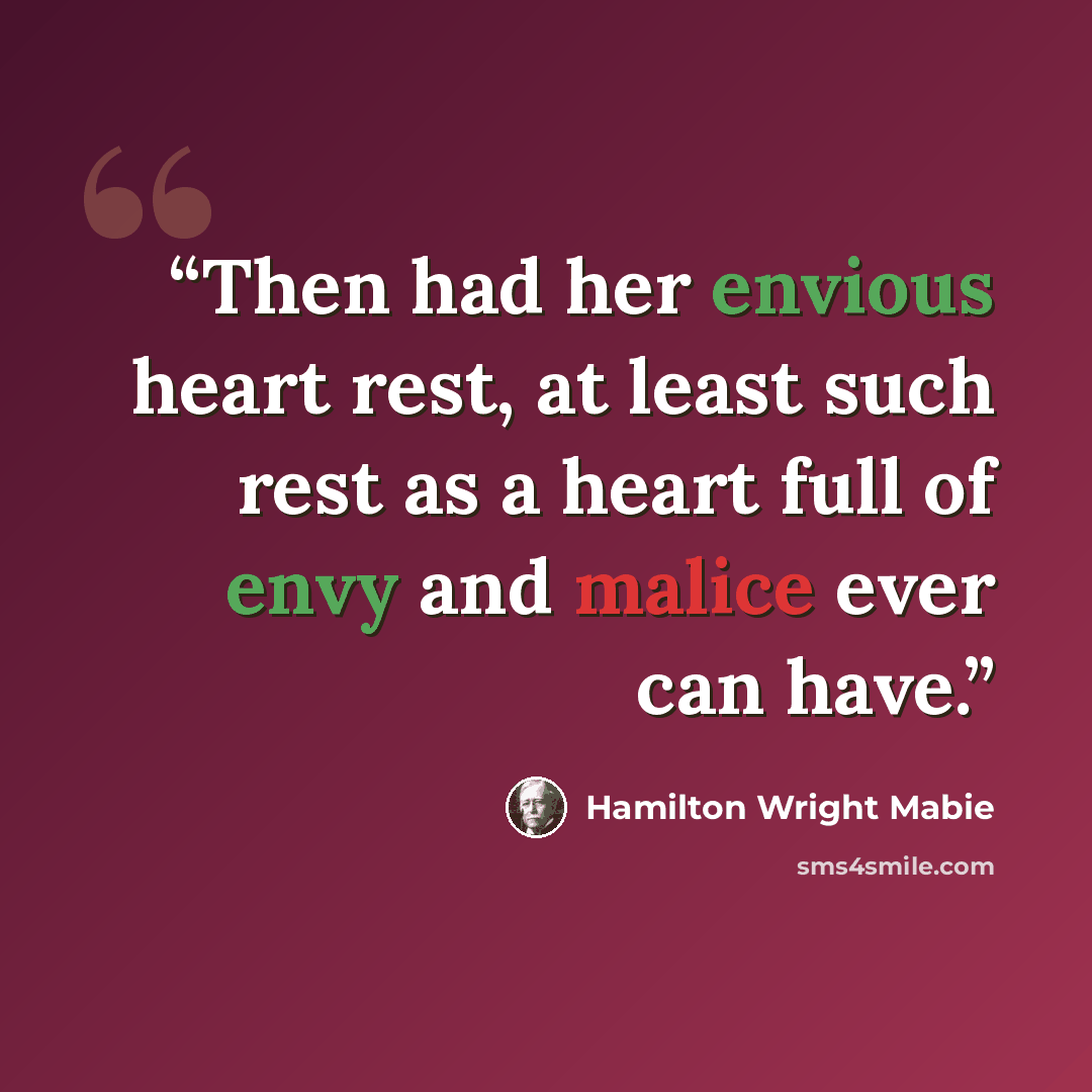 “Then had her envious heart rest, at least such rest as a heart full of envy and malice ever can have.” quote by Hamilton Wright Mabie