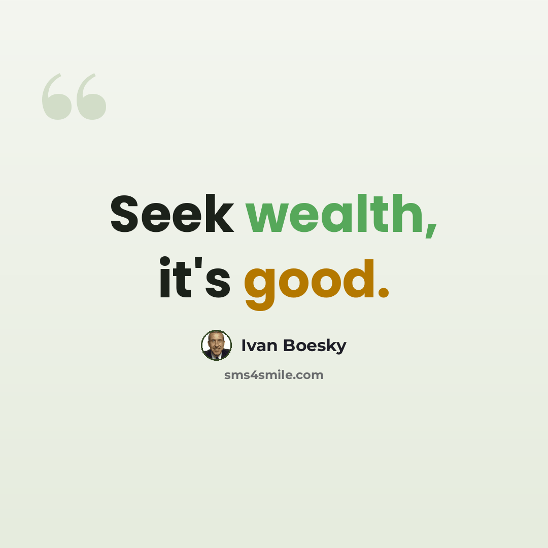 “Seek wealth, it's good.” quote by Ivan Boesky