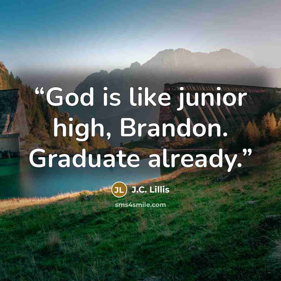 “God is like junior high, Brandon. Graduate already.” quote by J.C. Lillis