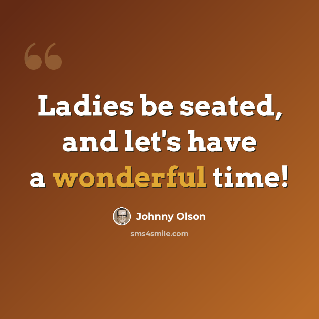 “Ladies be seated, and let's have a wonderful time!” quote by Johnny Olson