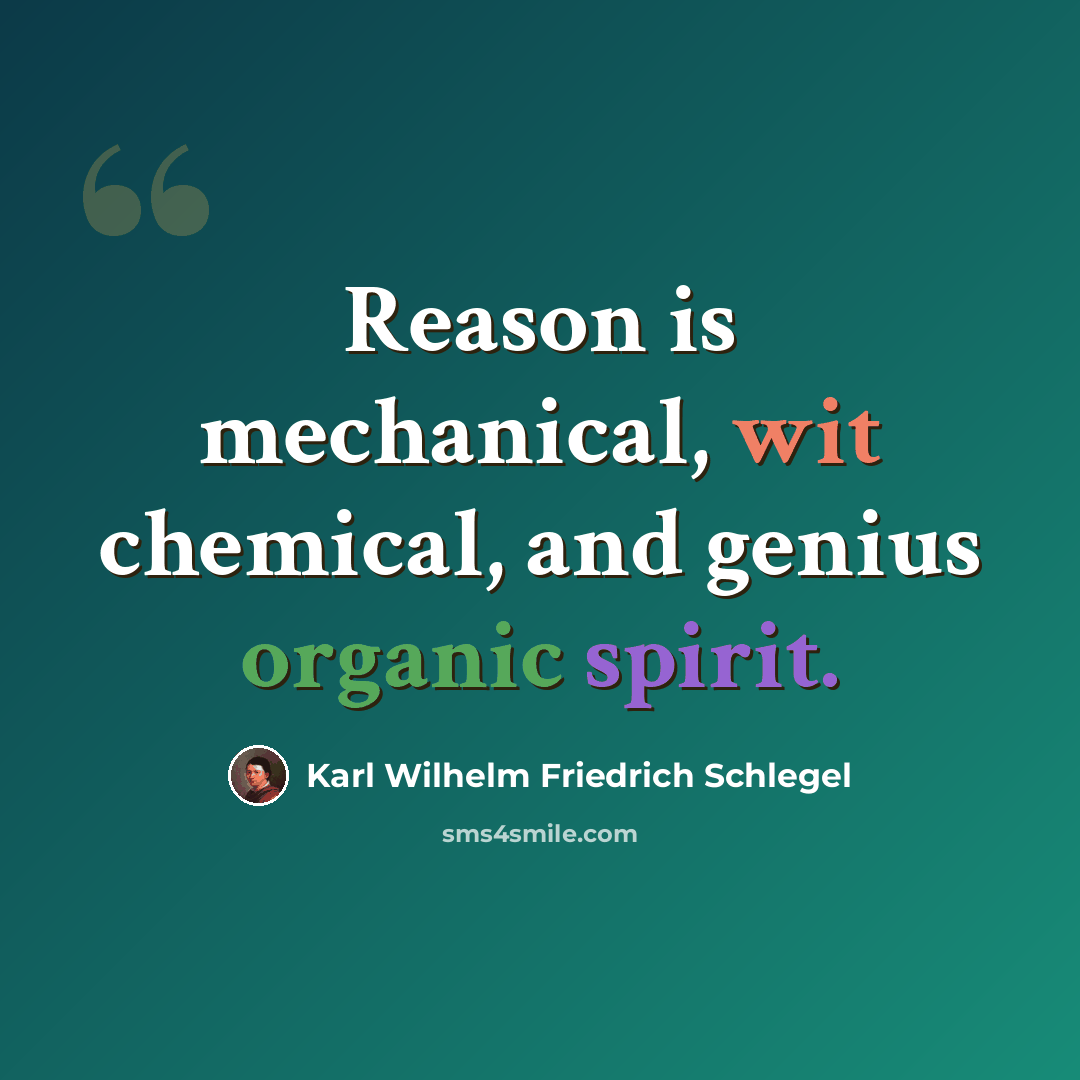 “Reason is mechanical, wit chemical, and genius organic spirit.” quote by Karl Wilhelm Friedrich Schlegel