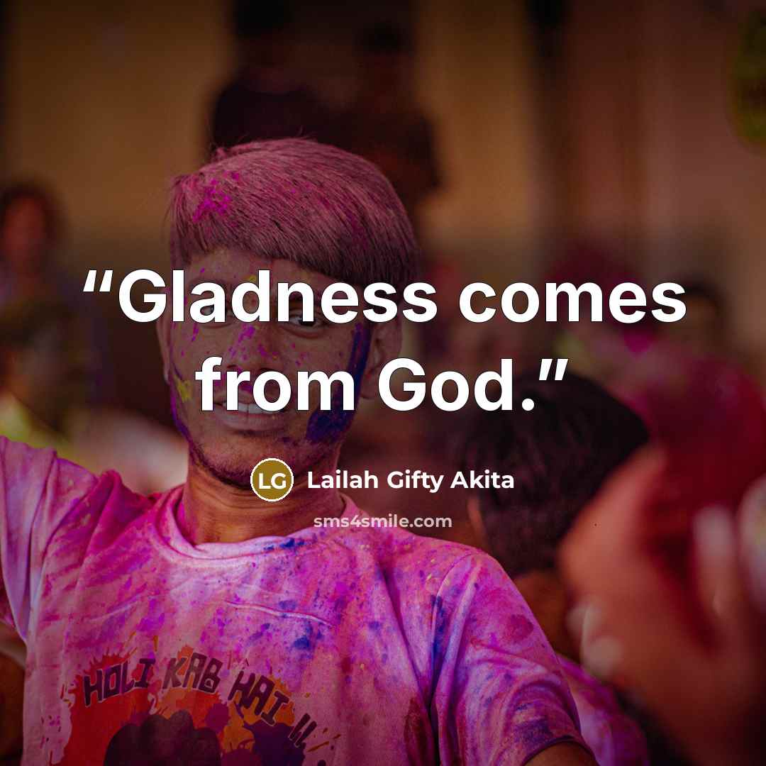 “Gladness comes from God.” quote by Lailah Gifty Akita