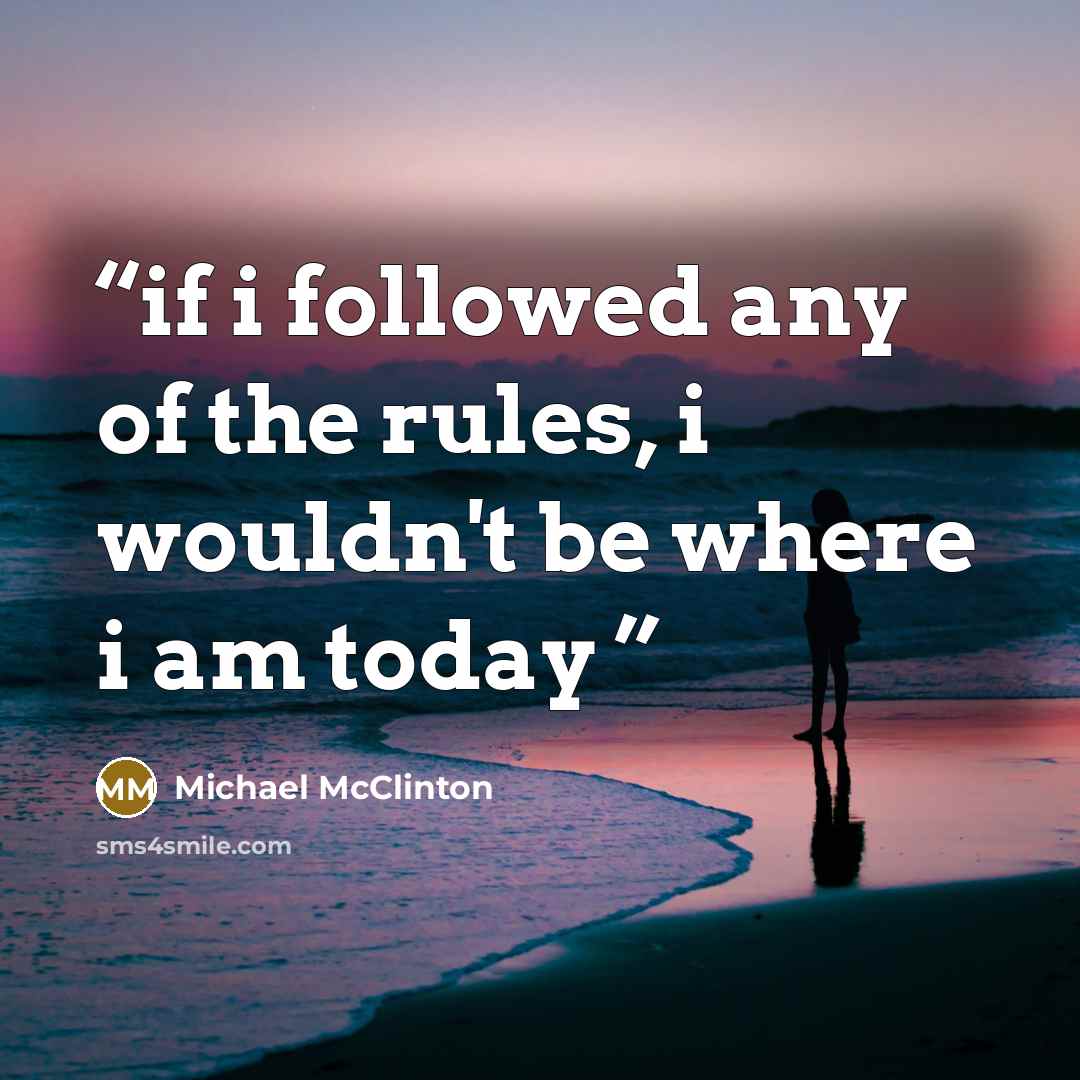 “if i followed any of the rules, i wouldn't be where i am today” quote by Michael McClinton