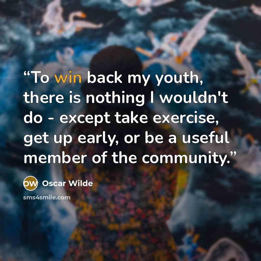 “To win back my youth, there is nothing I wouldn't do - except take exercise, get up early, or be a useful member of the community.” quote by Oscar Wilde