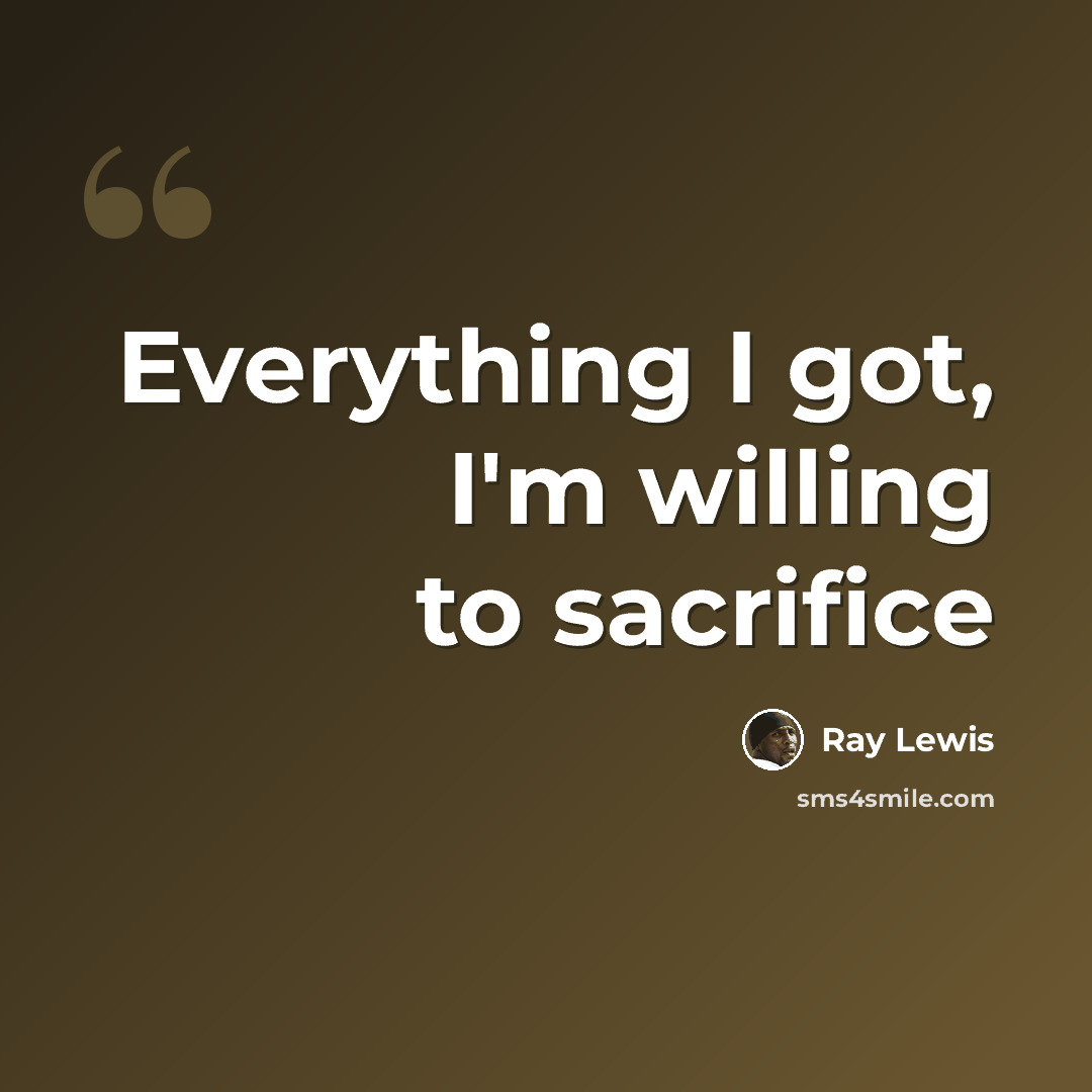“Everything I got, I'm willing to sacrifice” quote by Ray Lewis